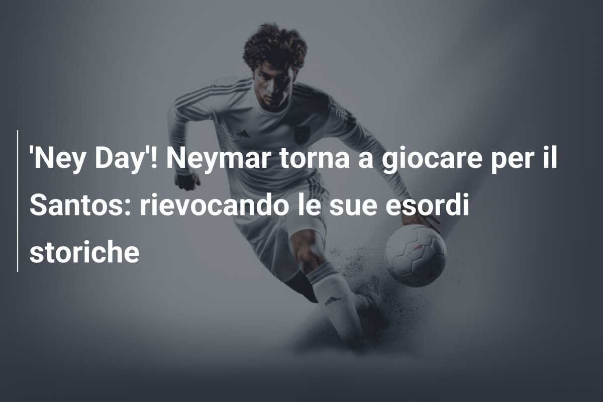 'Ney Day'! Neymar torna a giocare per il Santos: rievocando le sue esordi storiche