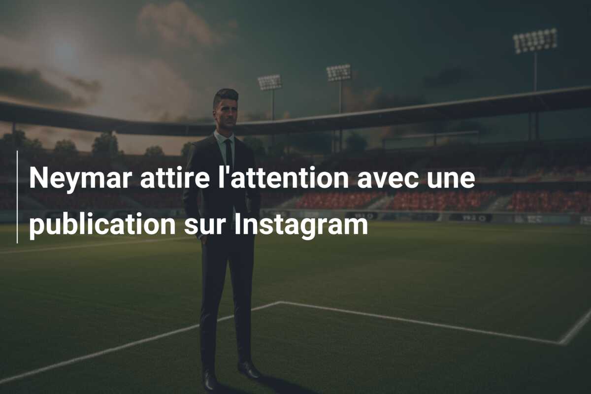 Neymar attire l’attention avec une publication sur Instagram
