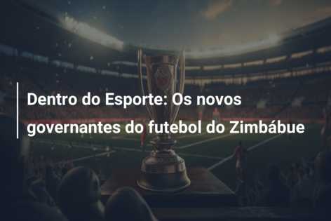 Dentro do Esporte: Os novos governantes do futebol do Zimbábue
