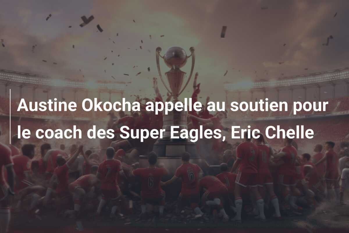 Austine Okocha appelle au soutien pour le coach des Super Eagles, Eric Chelle