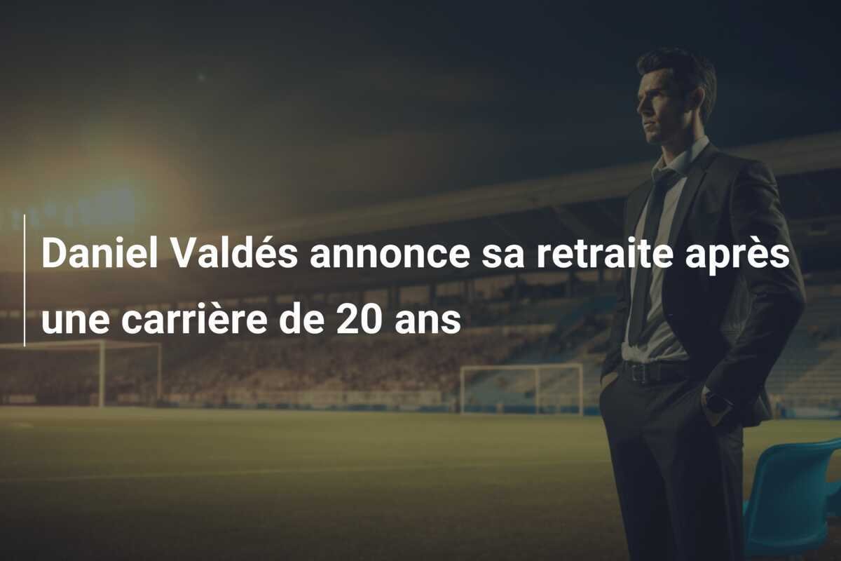 Daniel Valdés annonce sa retraite après une carrière de 20 ans