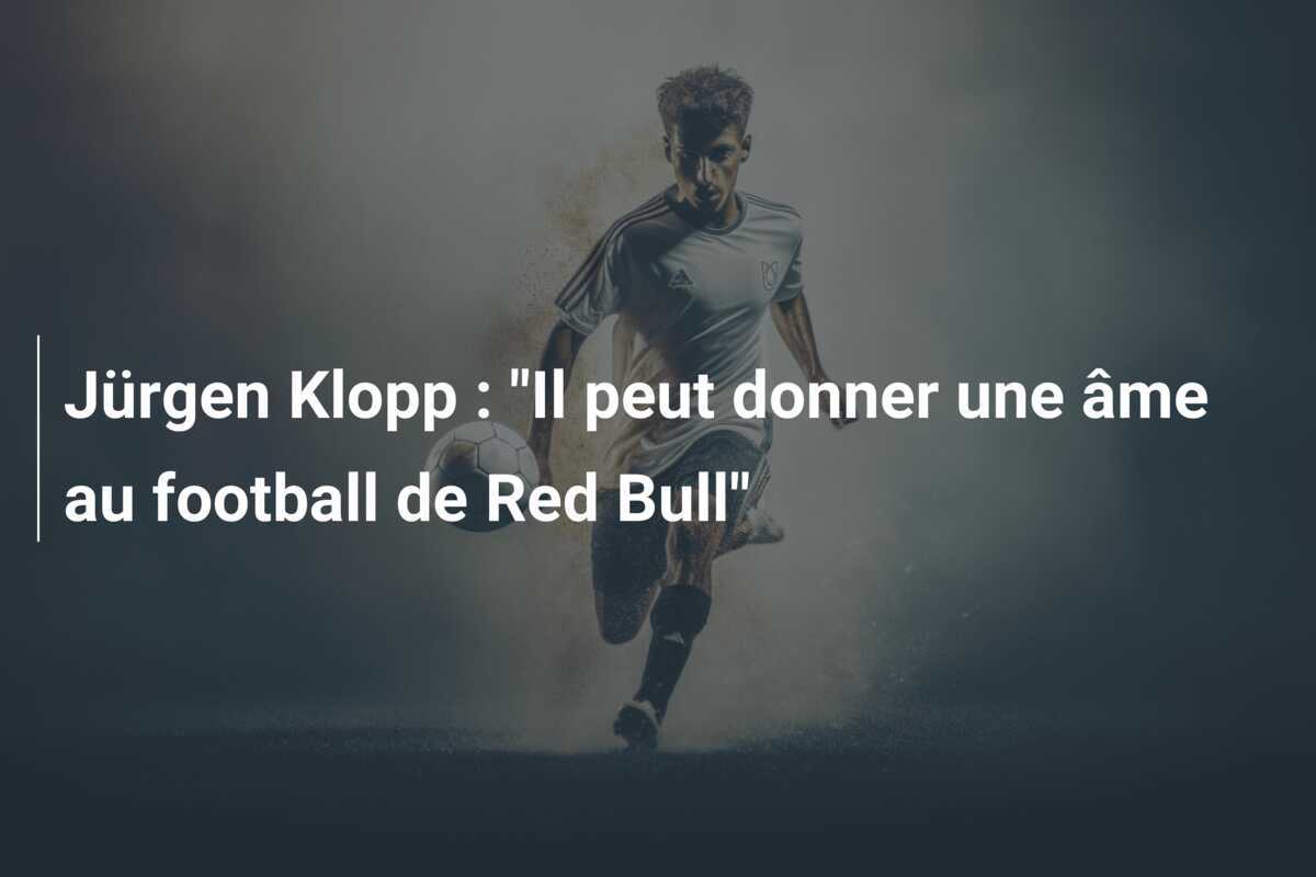 Jürgen Klopp : "Il peut donner une âme au football de Red Bull"