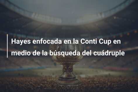 Hayes enfocada en la Conti Cup en medio de la búsqueda del cuádruple