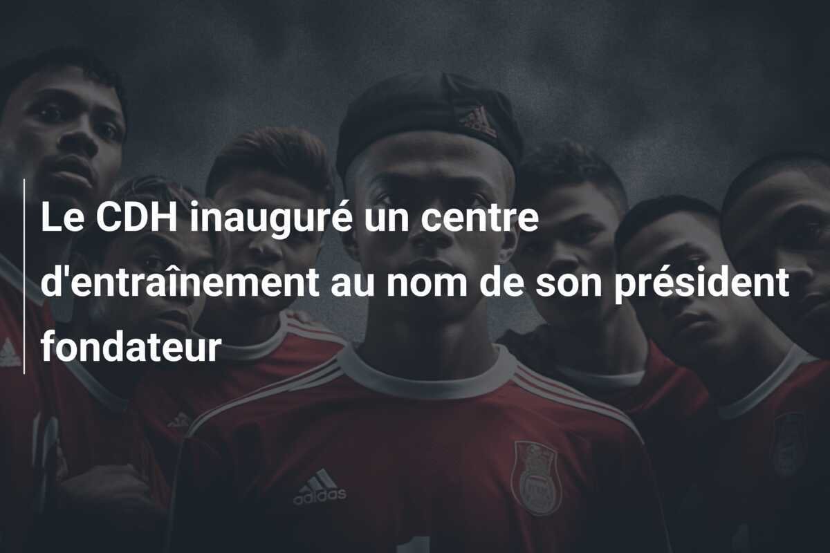 Le CDH inauguré un centre d'entraînement au nom de son président fondateur