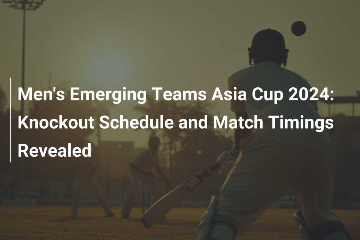 Men's Emerging Teams Asia Cup 2024 Knockout Schedule and Match Timings