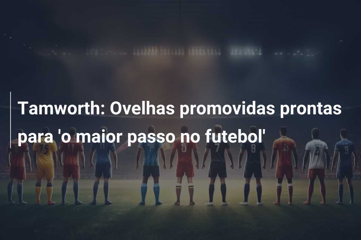 Tamworth: Ovelhas promovidas prontas para ‘o maior passo no futebol’