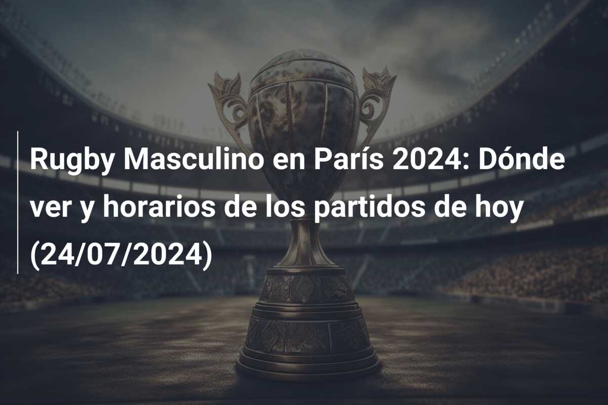 Rugby Masculino en París 2024: Dónde ver y horarios de los partidos de hoy (24/07/2024)