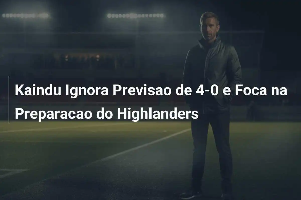 Kaindu Ignora Previsao de 4-0 e Foca na Preparacao do Highlanders