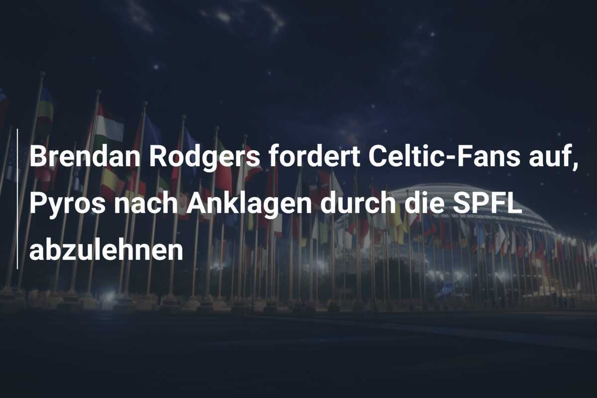 Brendan Rodgers fordert Celtic-Fans auf, Pyros nach Anklagen durch die SPFL abzulehnen