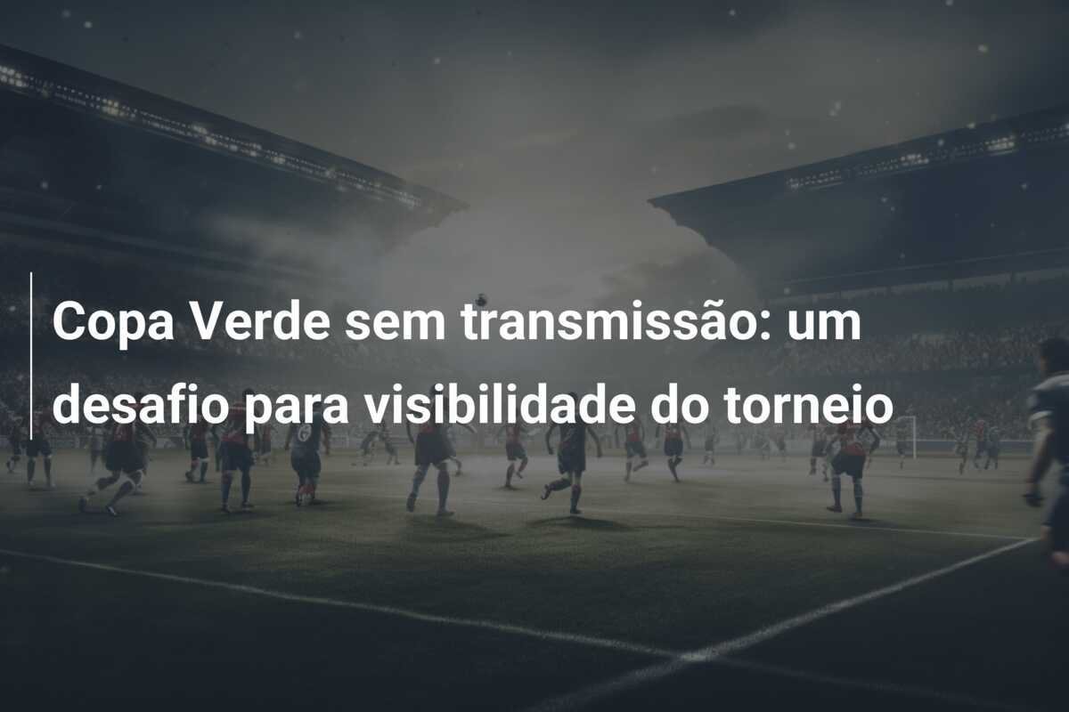 Copa Verde sem transmissão: um desafio para visibilidade do torneio