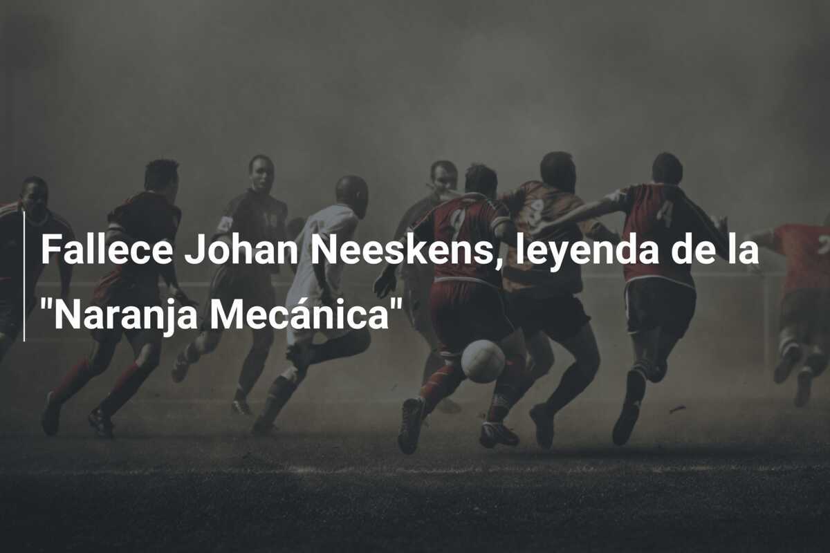 Fallece Johan Neeskens, leyenda de la "Naranja Mecánica"