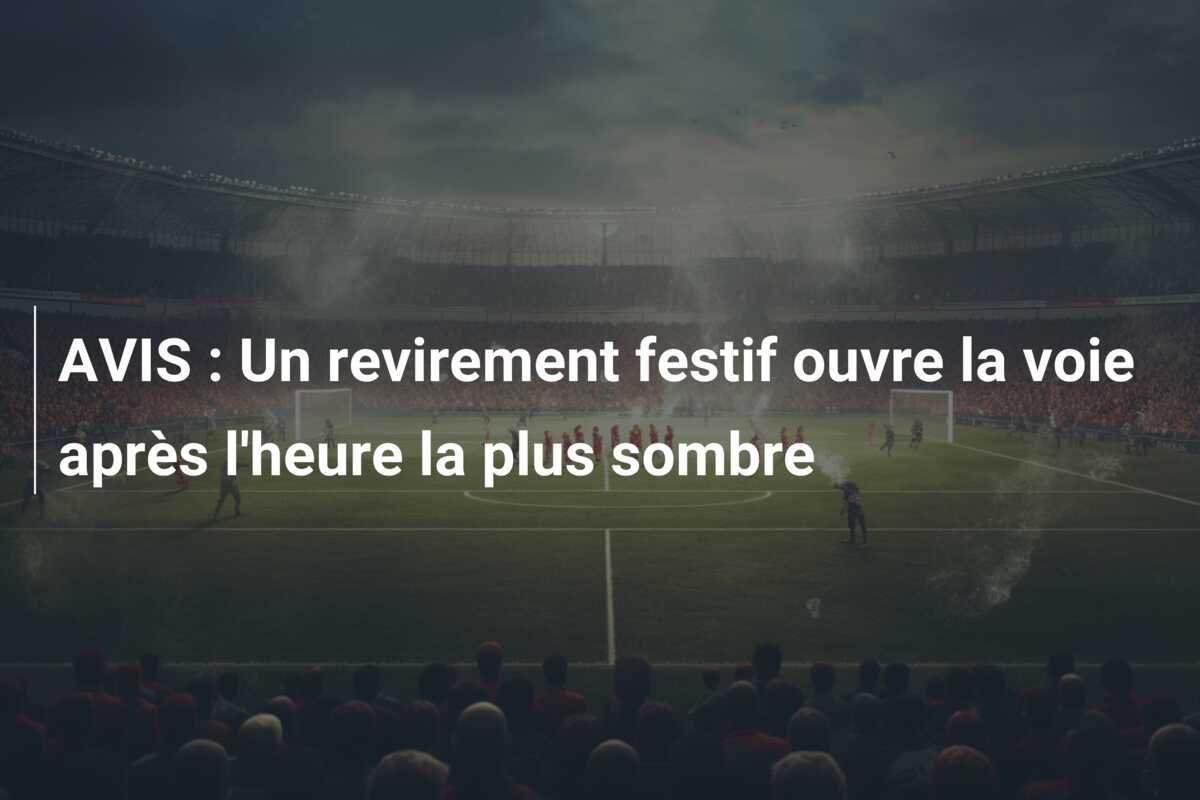 AVIS : Un revirement festif ouvre la voie après l'heure la plus sombre