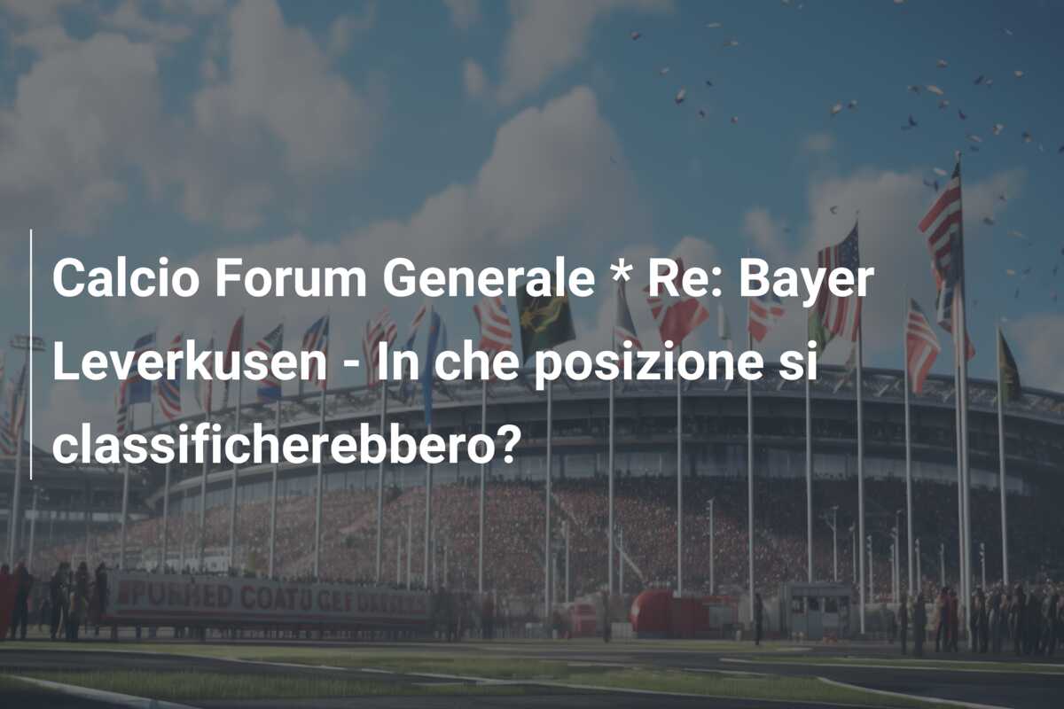 Calcio Forum Generale * Re: Bayer Leverkusen – In che posizione si classificherebbero?