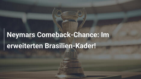 Neymars Comeback-Chance: Im erweiterten Brasilien-Kader!