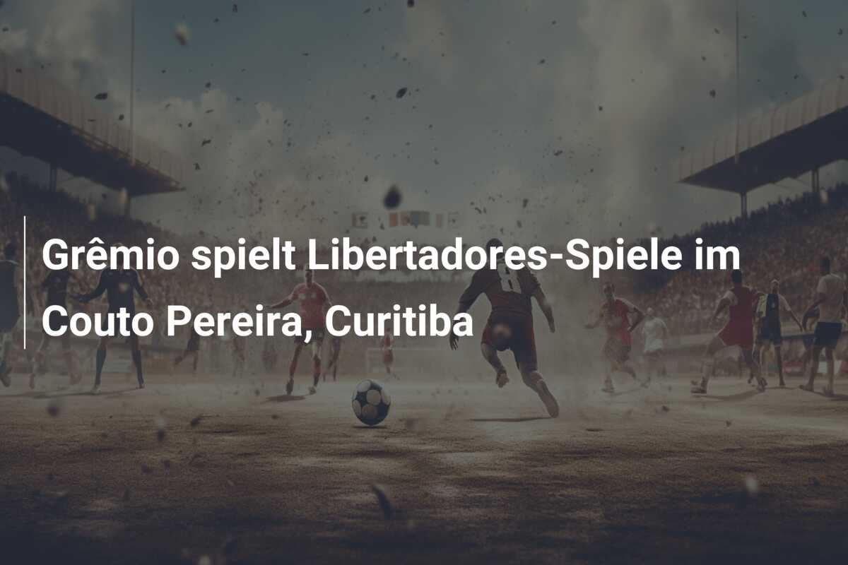 Grêmio spielt Libertadores-Spiele im Couto Pereira, Curitiba