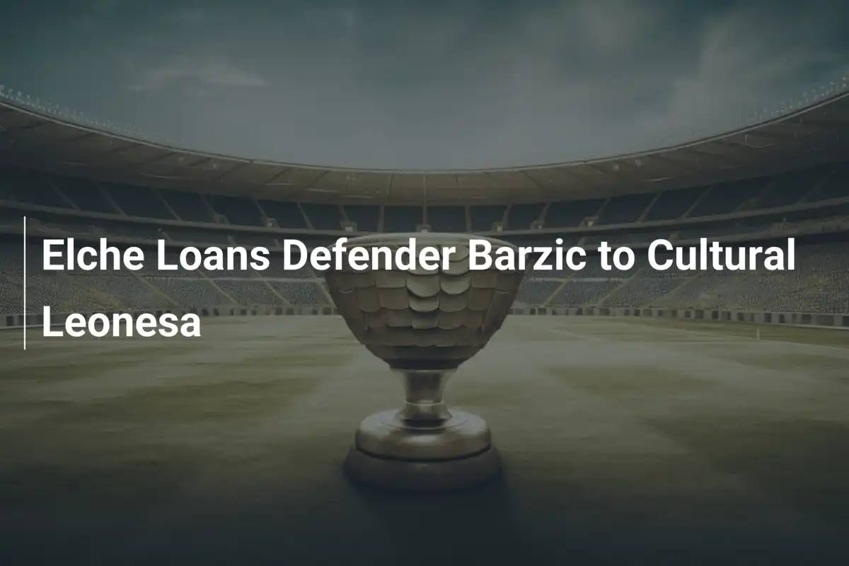 Elche, Barzic in prestito al Cultural Leonesa: un nuovo capitolo per il difensore croato