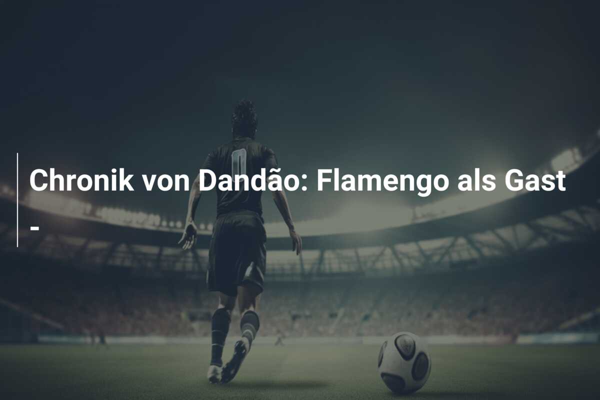Chronik von Dandão: Flamengo als Gast –