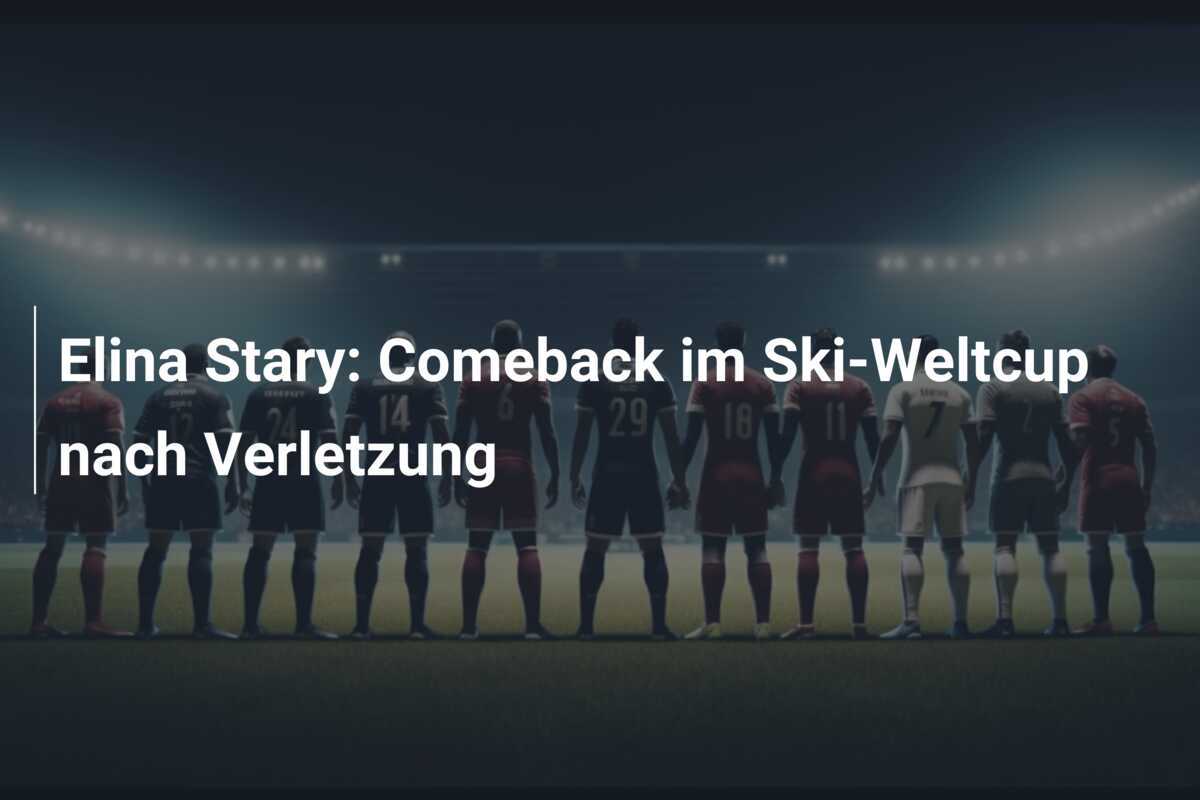 Elina Stary: Comeback im Ski-Weltcup nach Verletzung