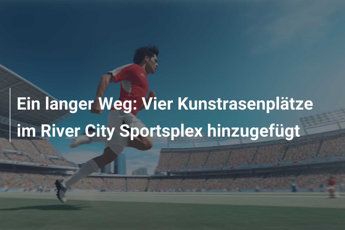 Ein langer Weg: Vier Kunstrasenplätze im River City Sportsplex hinzugefügt