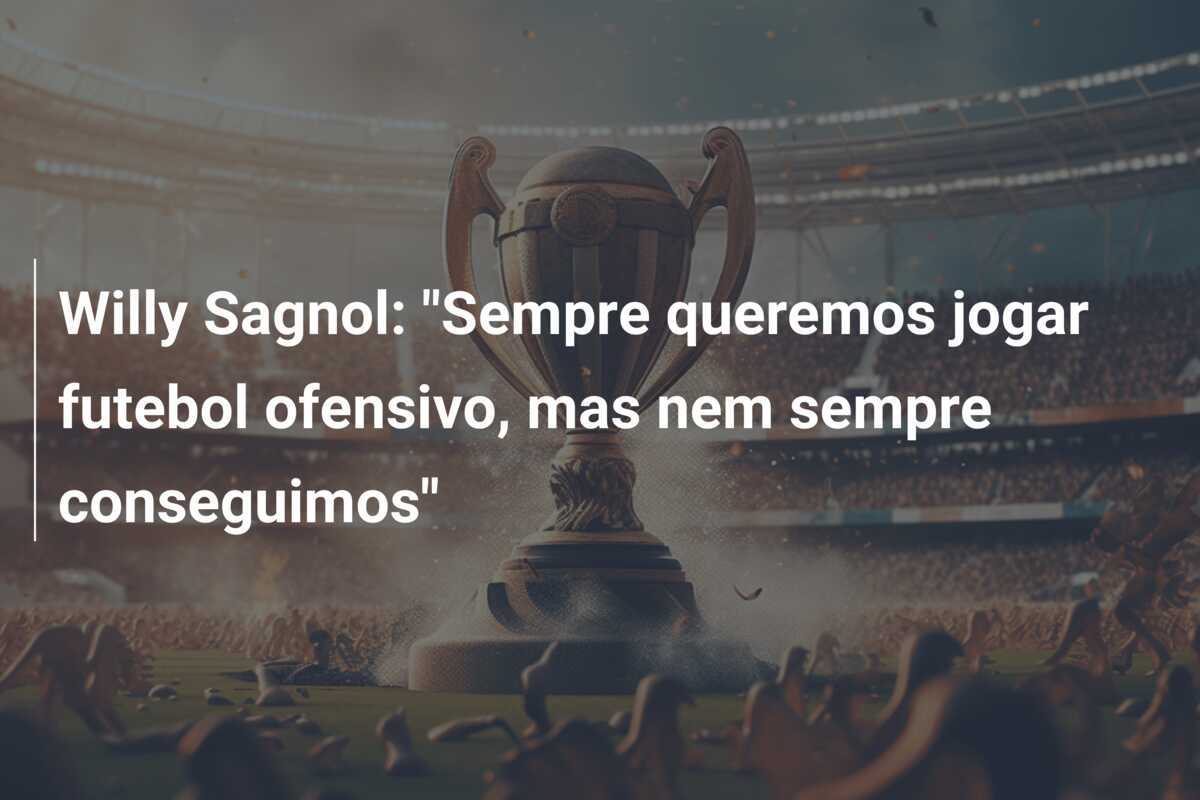 Willy Sagnol: "Sempre queremos jogar futebol ofensivo, mas nem sempre conseguimos"
