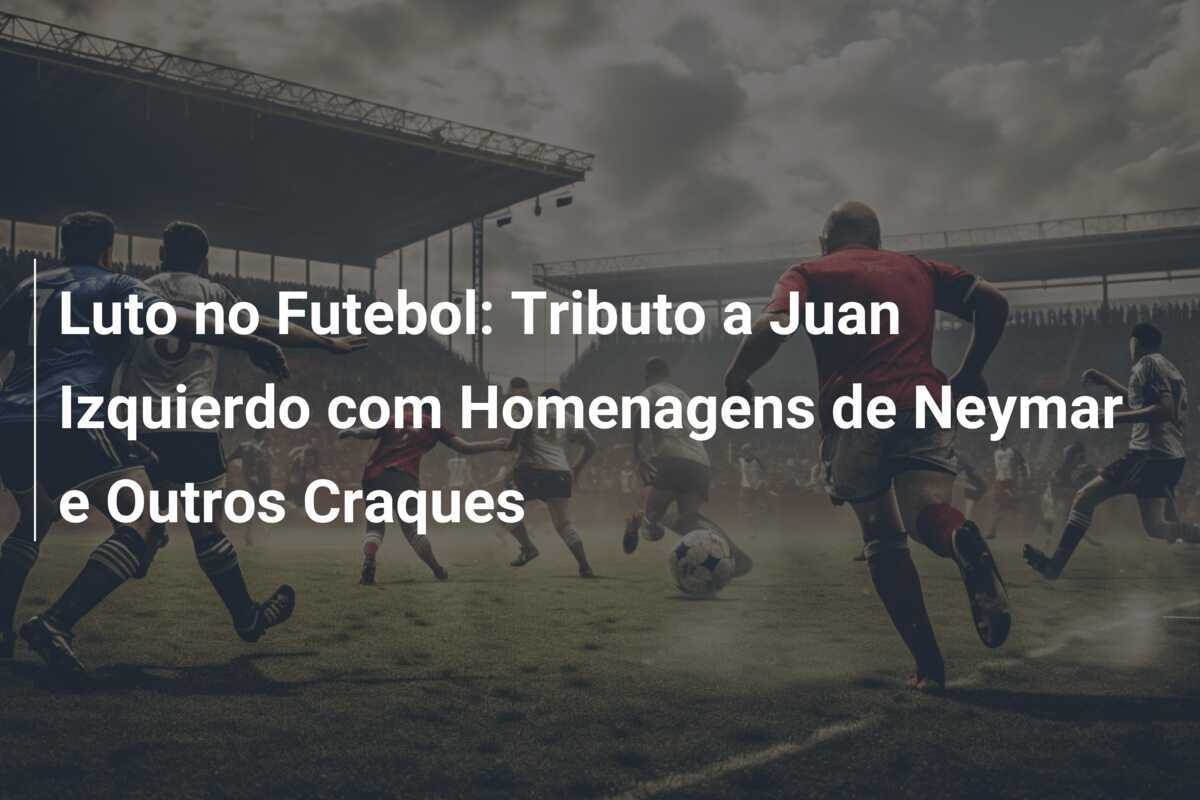 Luto no Futebol: Tributo a Juan Izquierdo com Homenagens de Neymar e Outros Craques