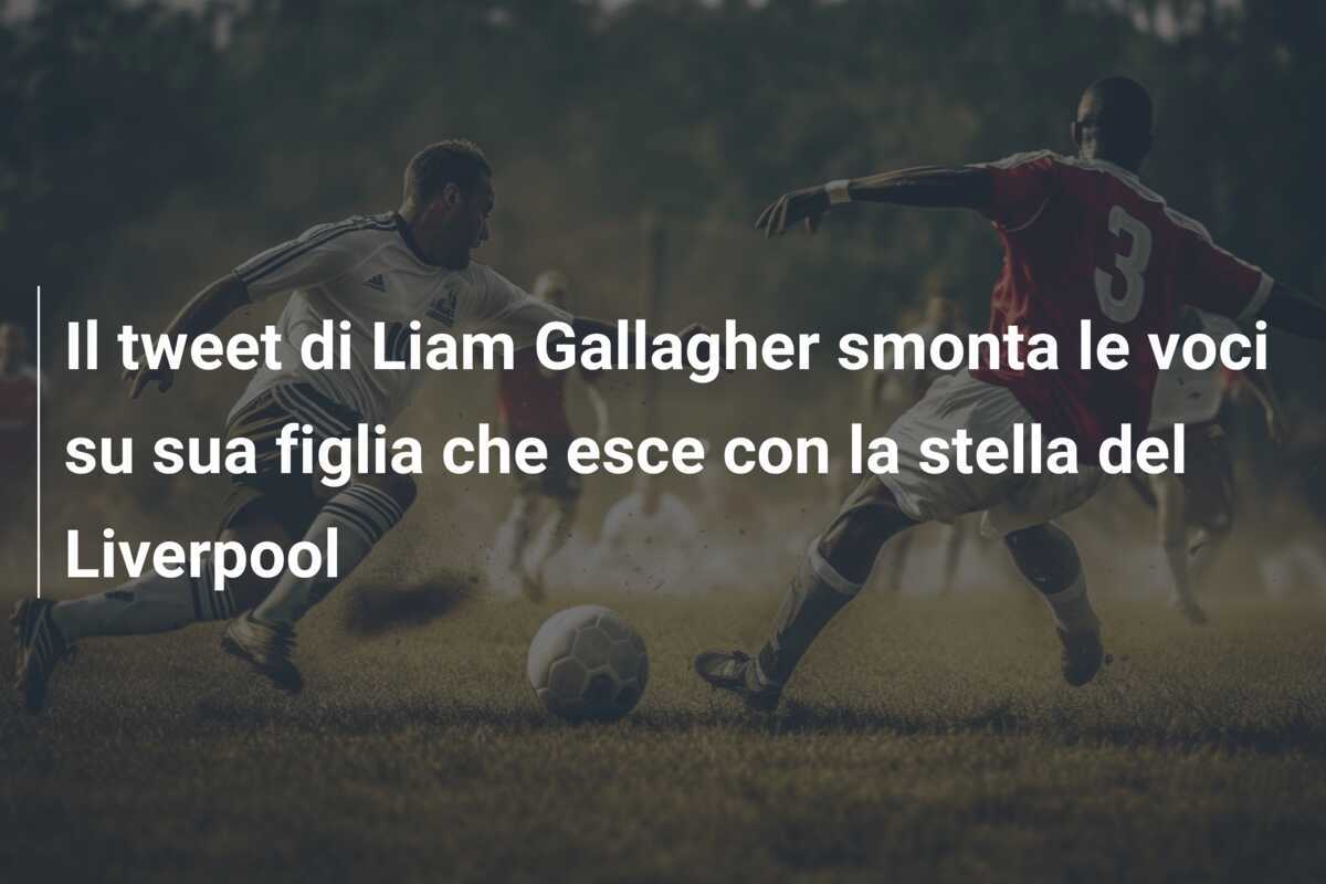 Il tweet di Liam Gallagher smonta le voci su sua figlia che esce con la stella del Liverpool