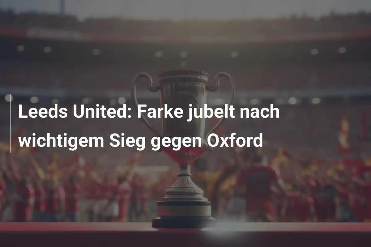 Leeds United: Farke jubelt nach wichtigem Sieg gegen Oxford