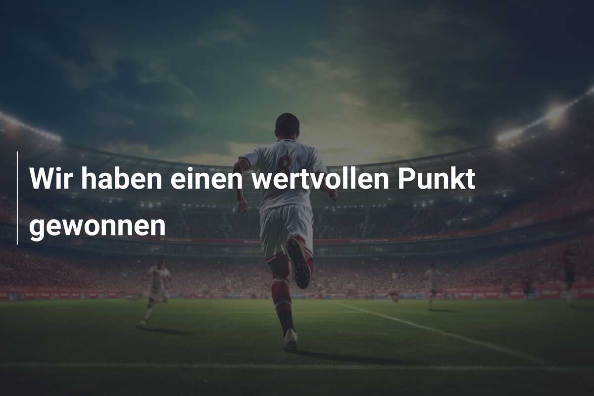 Wir haben einen wertvollen Punkt gewonnen