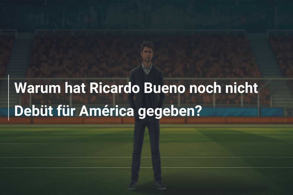 Warum hat Ricardo Bueno noch nicht Debüt für América gegeben?