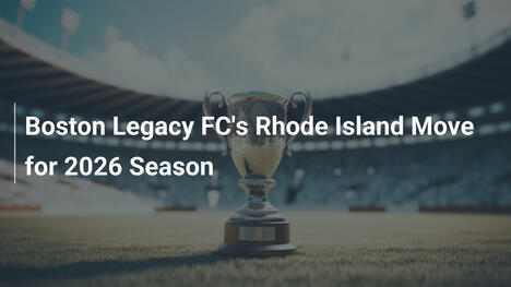 Boston Legacy FC si sposta in Rhode Island per il 2026