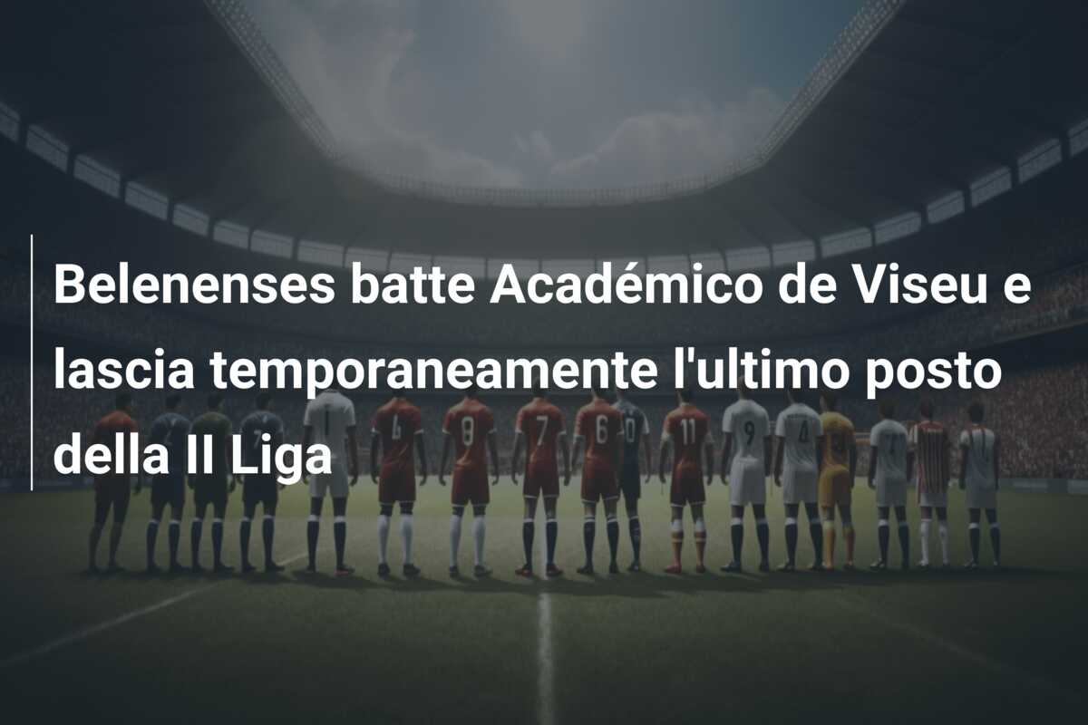 Belenenses batte Académico de Viseu e lascia temporaneamente l’ultimo posto della II Liga