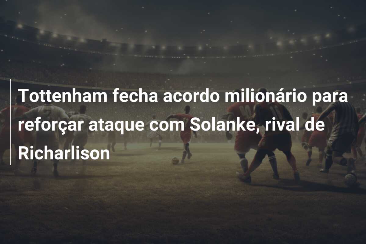 Tottenham fecha acordo milionário para reforçar ataque com Solanke, rival de Richarlison