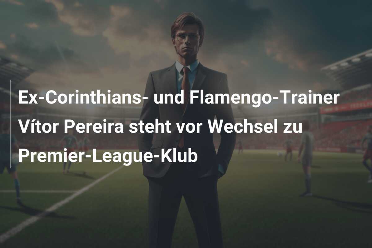 Ex-Corinthians- und Flamengo-Trainer Vítor Pereira steht vor Wechsel zu Premier-League-Klub