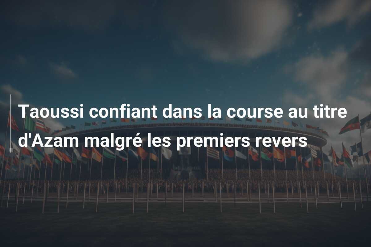 Taoussi confiant dans la course au titre d'Azam malgré les premiers revers