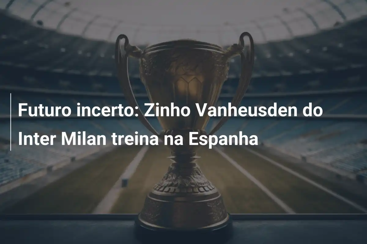 Futuro incerto: Zinho Vanheusden do Inter Milan treina na Espanha