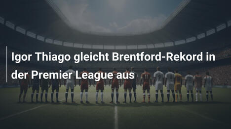 Igor Thiago gleicht Brentford-Rekord in der Premier League aus