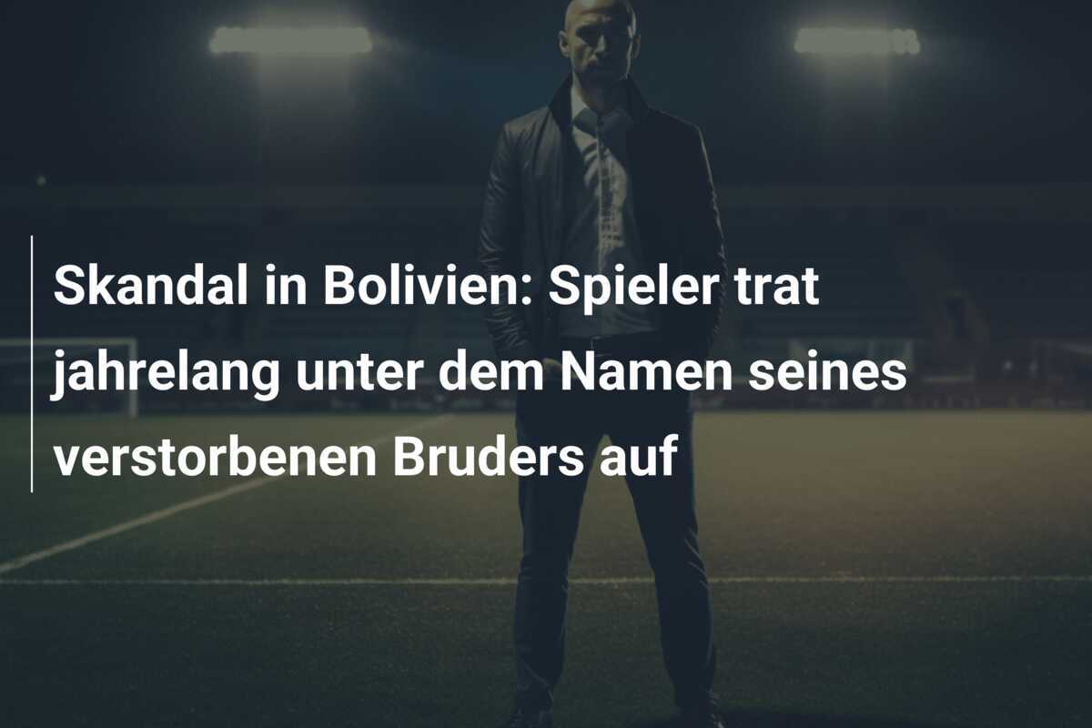 Skandal in Bolivien: Spieler trat jahrelang unter dem Namen seines verstorbenen Bruders auf