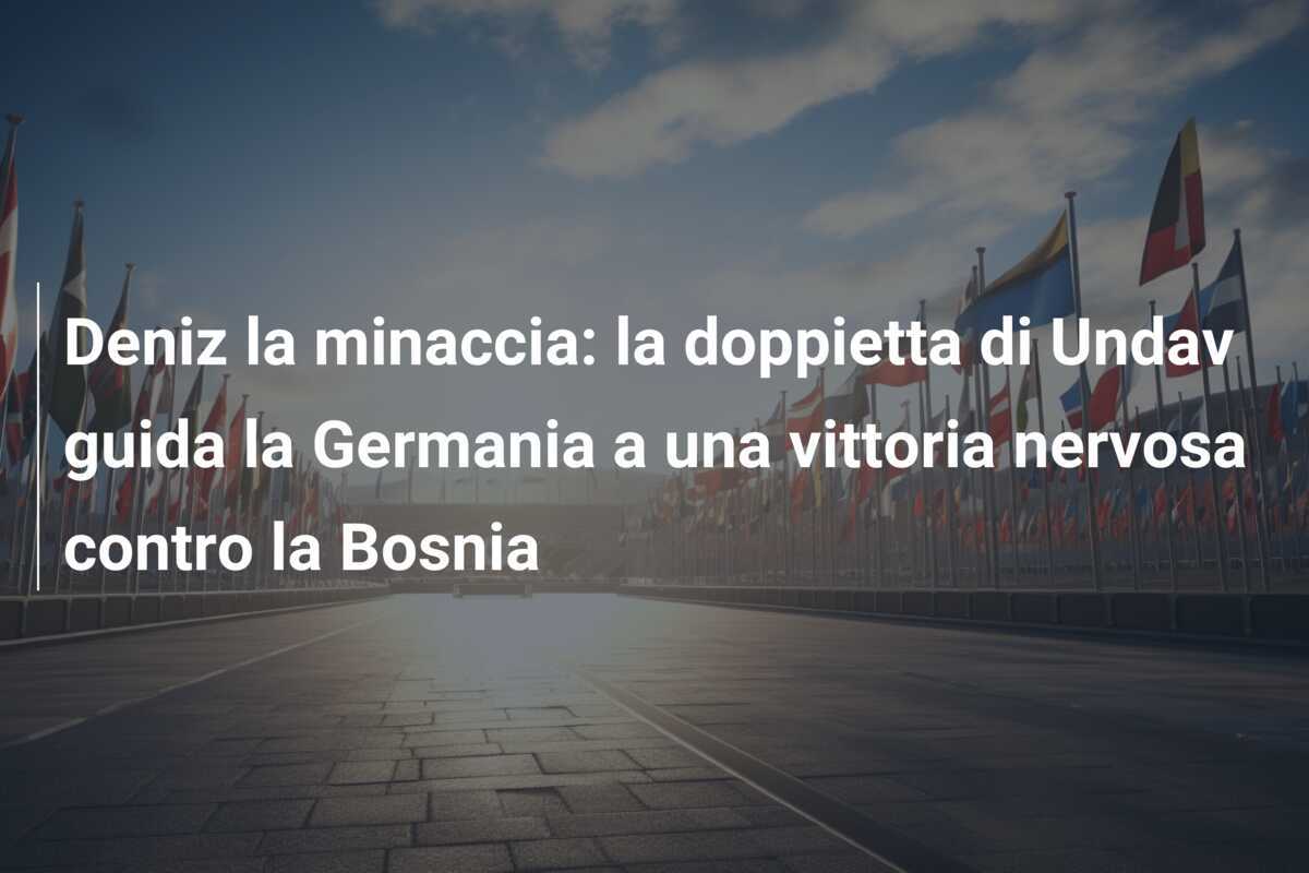 Deniz la minaccia: la doppietta di Undav guida la Germania a una vittoria nervosa contro la Bosnia