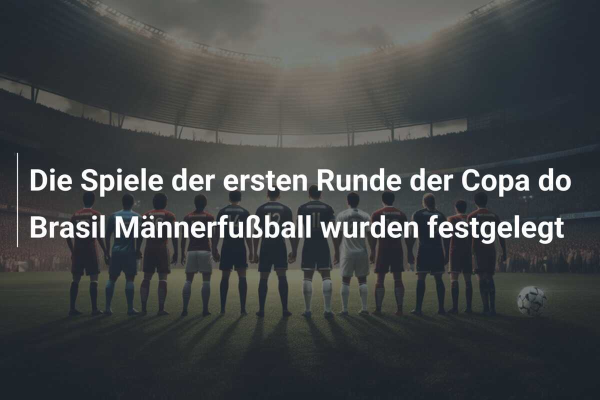 Die Spiele der ersten Runde der Copa do Brasil Männerfußball wurden festgelegt
