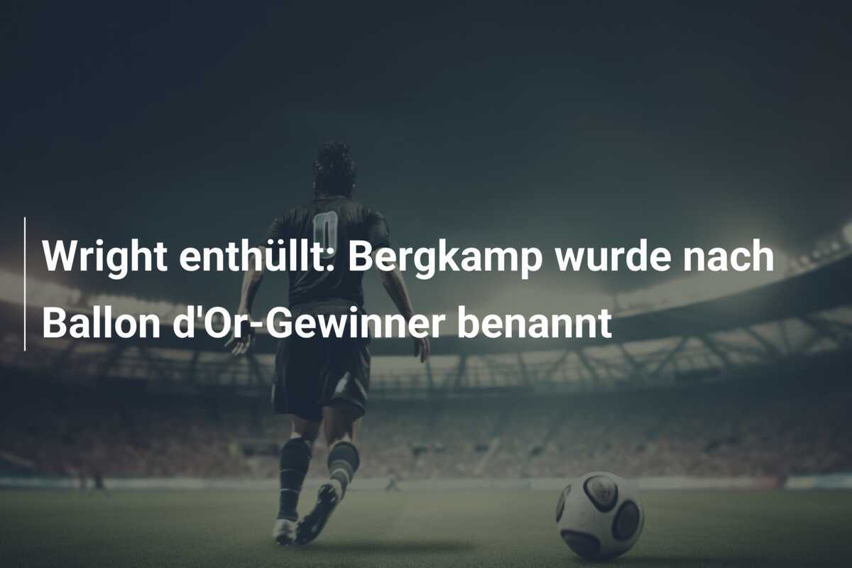 Wright enthüllt: Bergkamp wurde nach Ballon d'Or-Gewinner benannt