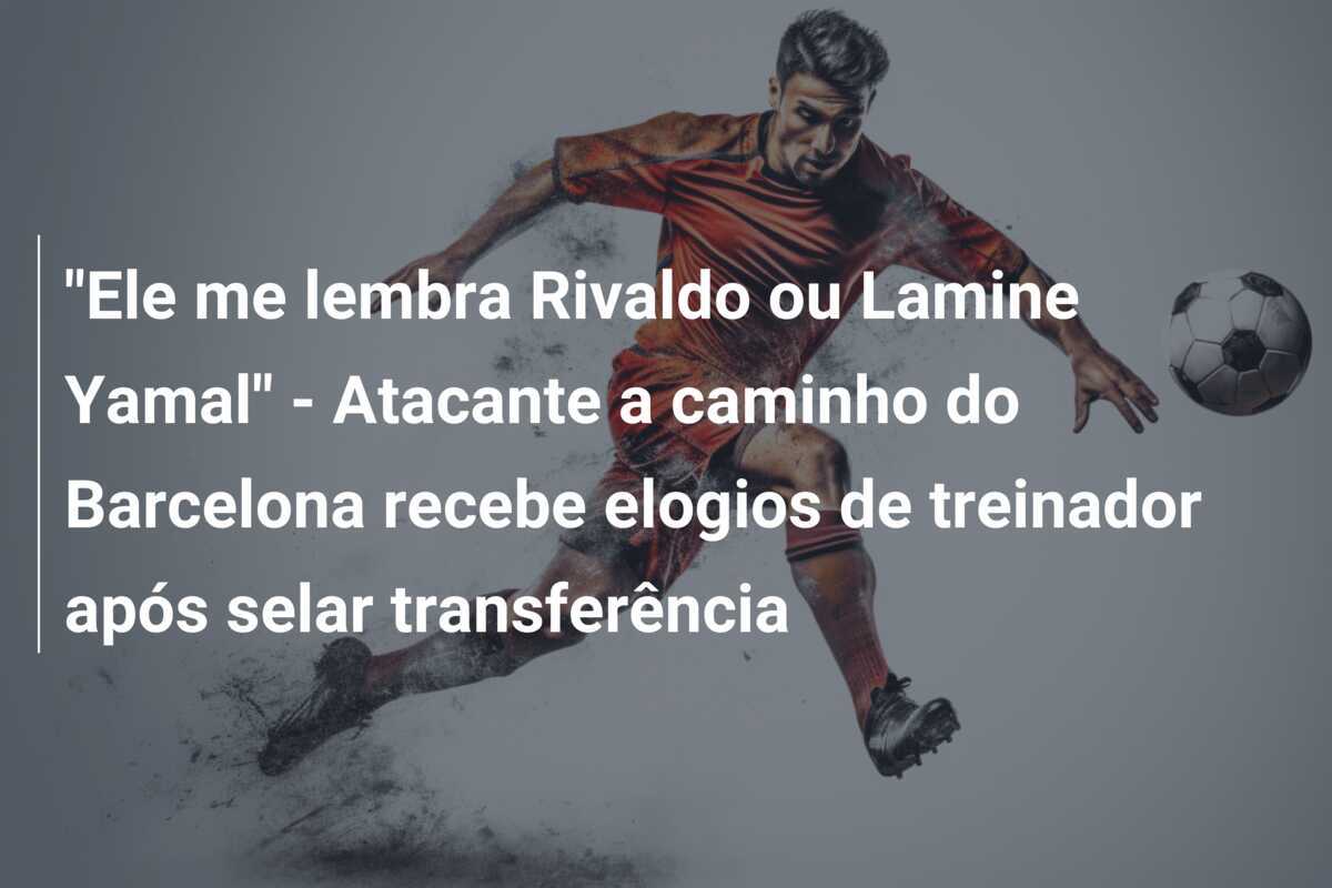 "Ele me lembra Rivaldo ou Lamine Yamal" - Atacante a caminho do Barcelona recebe elogios de treinador após selar transferência