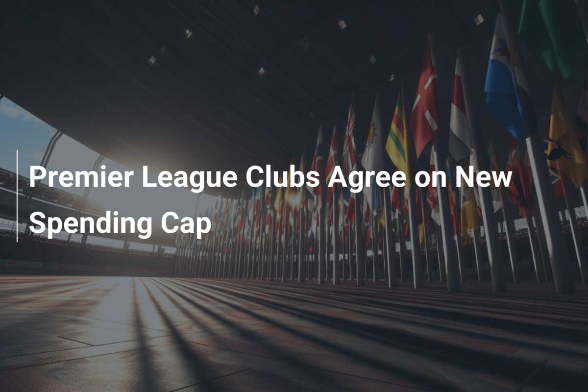 Premier League Clubs Agree on New Spending Cap