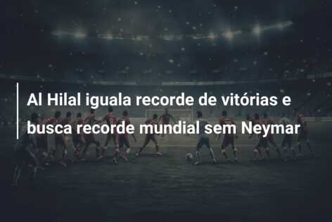 Al Hilal iguala recorde de vitórias e busca recorde mundial sem Neymar