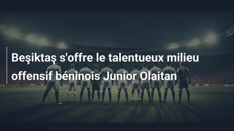 Beşiktaş s'offre le talentueux milieu offensif béninois Junior Olaitan