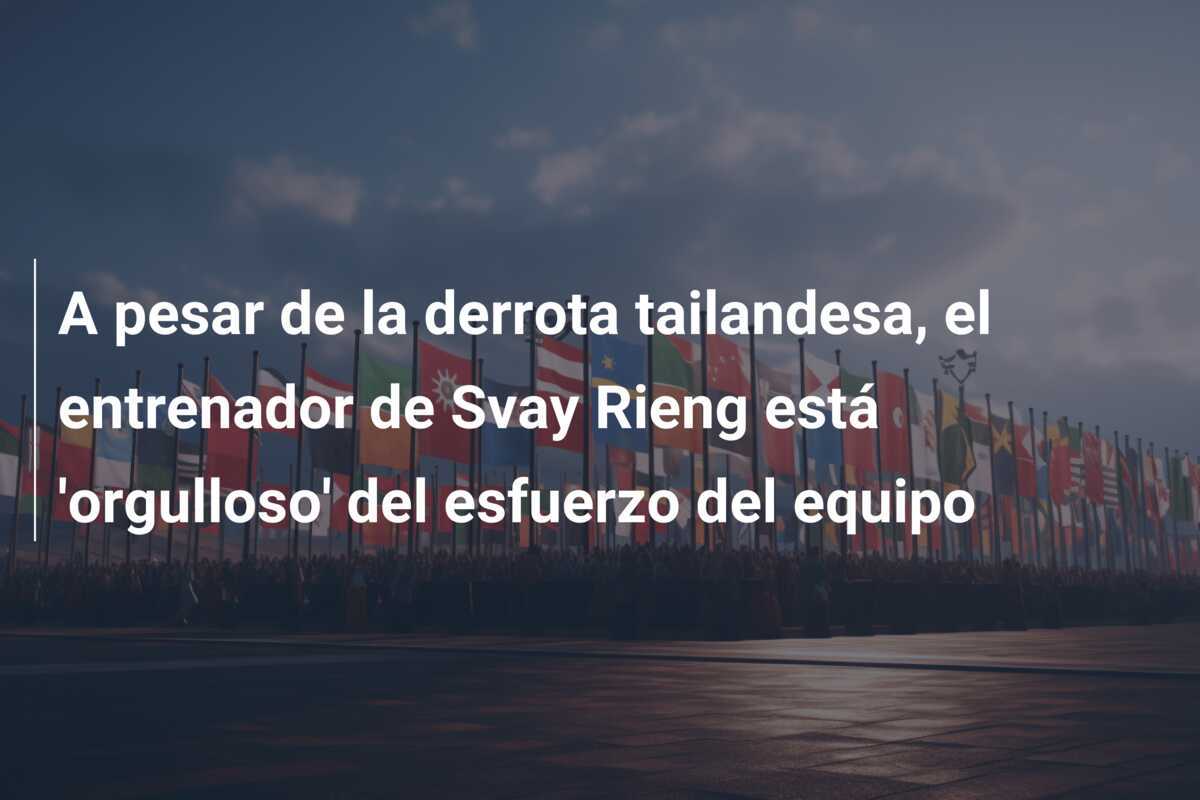 A pesar de la derrota tailandesa, el entrenador de Svay Rieng está 'orgulloso' del esfuerzo del equipo