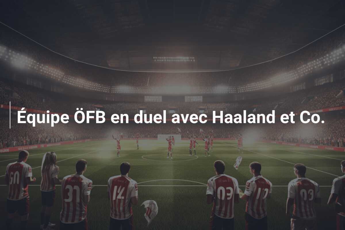 Équipe ÖFB en duel avec Haaland et Co.