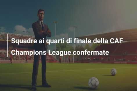 Squadre ai quarti di finale della CAF Champions League confermate
