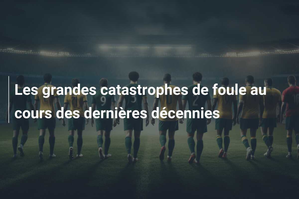 Les grandes catastrophes de foule au cours des dernières décennies