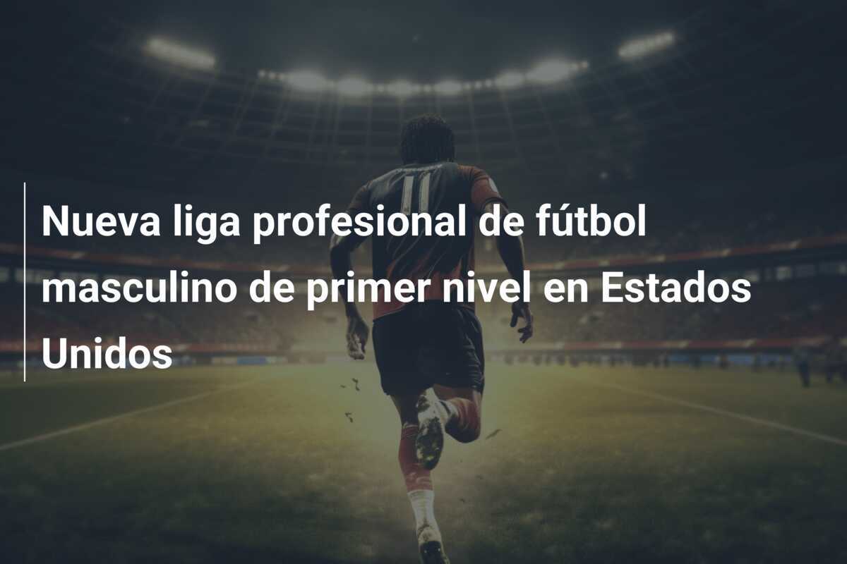 Nueva liga profesional de fútbol masculino de primer nivel en Estados Unidos