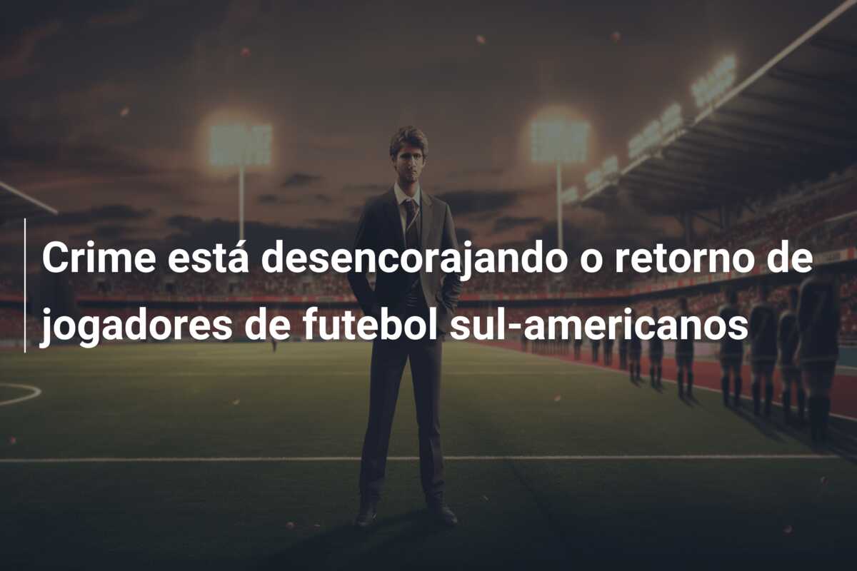 Crime está desencorajando o retorno de jogadores de futebol sul-americanos